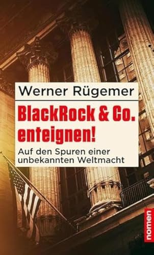 BlackRock & Co. enteignen!: Auf den Spuren einer unbekannten Weltmacht BlackRock & Co. enteignen!: Auf den Spuren einer unbekannten Weltmacht von Nomen Verlag