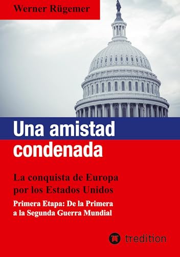 Una amistad condenada: La conquista de Europa por los Estados Unidos. Primera Etapa: De la Primera a la Segunda Guerra Mundial von tredition