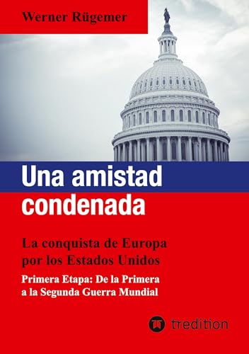 Una amistad condenada: La conquista de Europa por los Estados Unidos. Primera Etapa: De la Primera a la Segunda Guerra Mundial von tredition