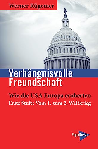 Verhängnisvolle Freundschaft: Wie die USA Europa eroberten. Erste Stufe: Vom 1. zum 2. Weltkrieg (Neue Kleine Bibliothek) von PapyRossa Verlag