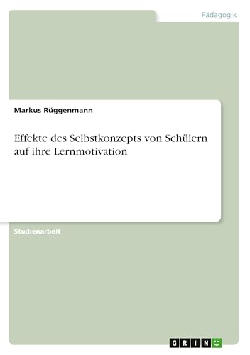 Effekte des Selbstkonzepts von Schülern auf ihre Lernmotivation von GRIN Verlag