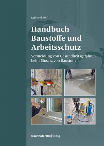 Handbuch Baustoffe und Arbeitsschutz: Vermeidung von Gesundheitsgefahren beim Einsatz von Baustoffen. von Fraunhofer Irb Verlag