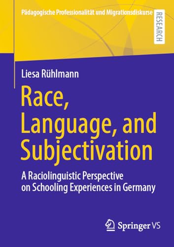 Race, Language, and Subjectivation: A Raciolinguistic Perspective on Schooling Experiences in Germany (Pädagogische Professionalität und Migrationsdiskurse) von Springer VS
