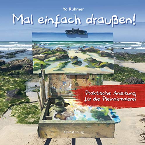 Mal einfach draußen!: Praktische Anleitung für die Pleinairmalerei von Dpunkt.Verlag GmbH