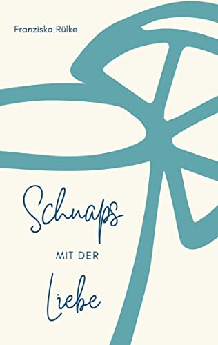 Schnaps mit der Liebe: Und andere Begegnungen mit dem Leben