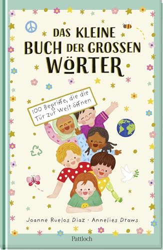 Das kleine Buch der großen Wörter: 100 Begriffe, die die Tür zur Welt öffnen | Gefühle und Weltansichten verstehen für Kinder ab 6 Jahren | Kinderwörterbuch von Pattloch Geschenkbuch