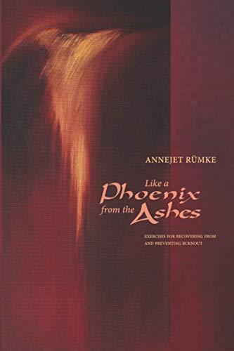 Like a Phoenix from the Ashes: Exercises for Recovering from and Preventing Burnout Like a Phoenix from the Ashes: Exercises for Recovering from and Preventing Burnout von Waldorf Publications