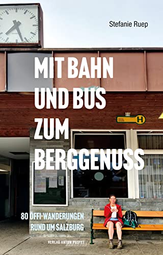 Mit Bahn und Bus zum Berggenuss: 80 Öffi-Wanderungen rund um Salzburg. Praktisches, handliches Wanderbuch, Salzburg, Oberösterreich, Bayern, mit Kartenausschnitten und Einkehrtipps von Verlag Anton Pustet Salzburg