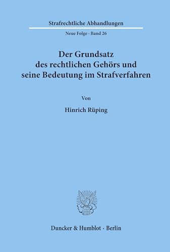 Der Grundsatz des rechtlichen Gehörs und seine Bedeutung im Strafverfahren. (Strafrechtliche Abhandlungen. Neue Folge, Band 26)