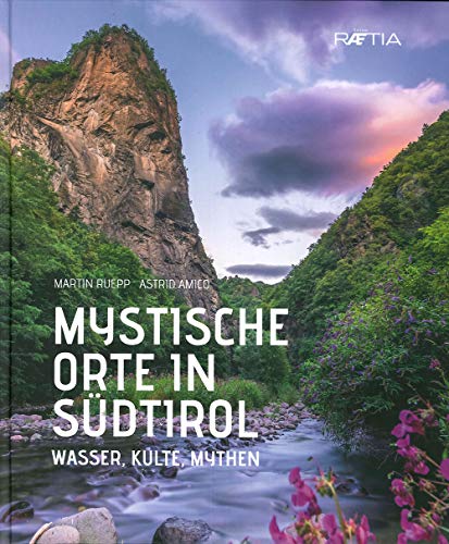 Mystische Orte in Südtirol: Wasser, Kulte, Mythen von Edition Raetia