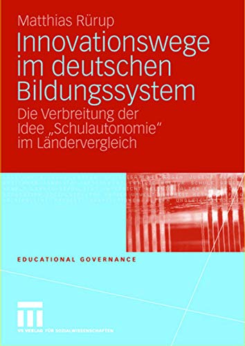 Innovationswege im deutschen Bildungssystem. Die Verbreitung der Idee "Schulautonomie" im Ländervergleich von VS Verlag für Sozialwissenschaften