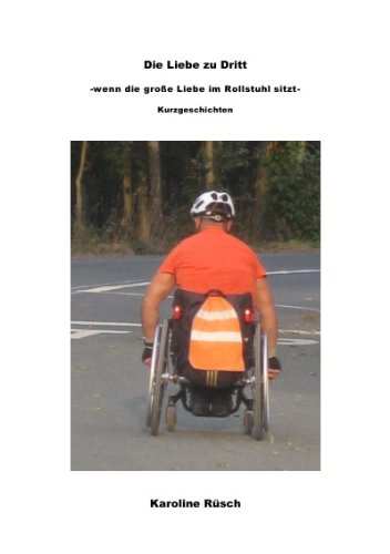 Die Liebe zu Dritt: -wenn die große Liebe im Rollstuhl sitzt- von epubli GmbH