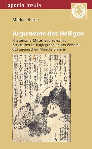 Argumente des Heiligen: Rhetorische Mittel und narrative Strukturen in Hagiographien am Beispiel des japanischen Mönchs Shinran (Iaponia Insula)