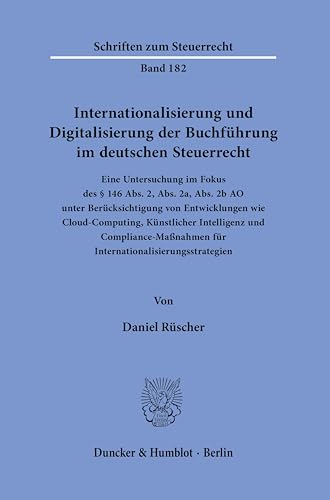 Internationalisierung und Digitalisierung der Buchführung im deutschen Steuerrecht.: Eine Untersuchung im Fokus des § 146 Abs. 2, Abs. 2a, Abs. 2b AO ... (Schriften zum Steuerrecht) von Duncker & Humblot