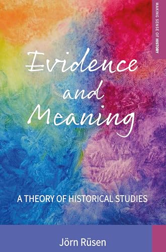 Evidence and Meaning: A Theory of Historical Studies (Making Sense of History, Band 28)