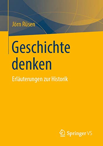 Geschichte denken: Erläuterungen zur Historik von Springer VS