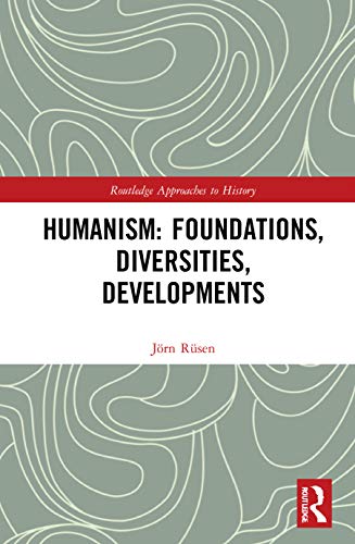 Humanism: Foundations, Diversities, Developments (Routledge Approaches to History)