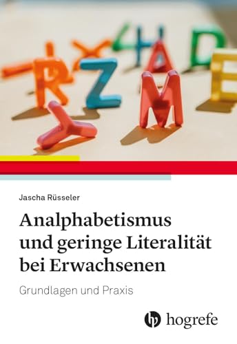 Analphabetismus und geringe Literalität bei Erwachsenen: Grundlagen und Praxis Analphabetismus und geringe Literalität bei Erwachsenen: Grundlagen und Praxis von Hogrefe AG