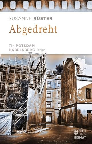 Abgedreht: Ein Potsdam-Babelsberg-Krimi