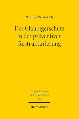 Der Gläubigerschutz in der präventiven Restrukturierung: Eine vergleichende Untersuchung des englischen und deutschen Rechts (Veröffentlichungen zum Verfahrensrecht, Band 210) von Mohr Siebeck