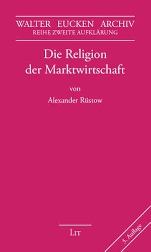 Die Religion der Marktwirtschaft: Nachw. v. Sibylle Tönnies (Walter Eucken Archiv - Reihe Zweite Aufklärung) von Lit Verlag
