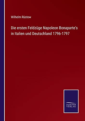 Die ersten Feldzüge Napoleon Bonaparte's in Italien und Deutschland 1796-1797