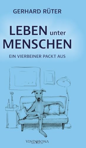 Leben unter Menschen: Ein Vierbeiner packt aus von Vindobona Verlag