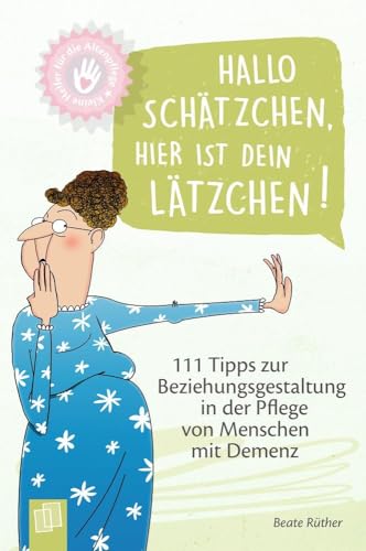 Hallo Schätzchen, hier ist dein Lätzchen!: 111 Tipps zur Beziehungsgestaltung in der Pflege von Menschen mit Demenz (Kleine Helfer für die Altenpflege)