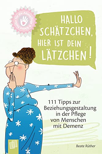 Hallo Schätzchen, hier ist dein Lätzchen!: 111 Tipps zur Beziehungsgestaltung in der Pflege von Menschen mit Demenz (Kleine Helfer für die Altenpflege)