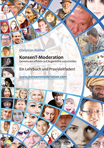 KonsenT-Moderation: Gemeinsam effektiv auf Augenhöhe entscheiden. Ein Lehrbuch und Praxisleitfaden!