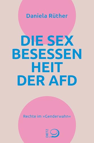 Die Sex-Besessenheit der AfD: Rechte im "Genderwahn" von Dietz, J.H.W., Nachf.