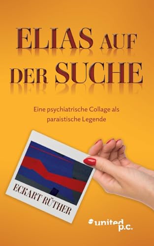 Elias auf der Suche: Eine psychiatrische Collage als paraistische Legende