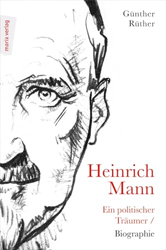 Heinrich Mann: Ein politischer Träumer: Biographie