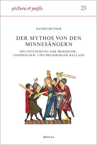 Der Mythos von den Minnesängern: Die Entstehung der Moringer-, Tannhäuser- und Bremberger-Ballade (Pictura et Poesis, Band 23) von Bohlau Verlag