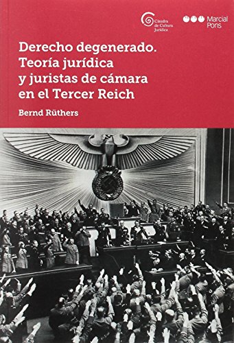 Derecho degenerado : teoría jurídica y juristas de cámara en el Tercer Reich (Cátedra de cultura jurídica)