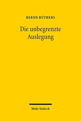 Die unbegrenzte Auslegung: Zum Wandel der Privatrechtsordnung im Nationalsozialismus Die unbegrenzte Auslegung: Zum Wandel der Privatrechtsordnung im Nationalsozialismus