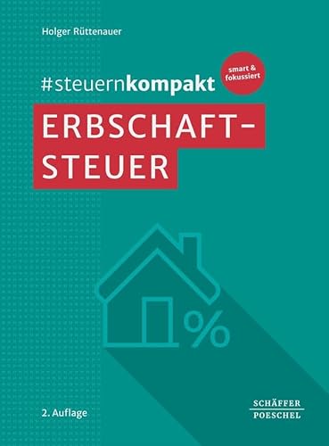 #steuernkompakt Erbschaftsteuer: Für Onboarding - Schnelleinstieg - Fortbildung. Inklusive Vorstellung der bei der Erbschaft- und Schenkungsteuer zu verwendenden Erklärungsvordrucke von Schäffer-Poeschel