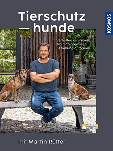 Tierschutzhunde: Von der Adoption über die Eingewöhnung bis zum harmonischen Zusammenleben von Kosmos