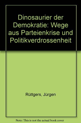 Dinosaurier der Demokratie. Wege aus der Parteienkrise und Politikverdrossenheit