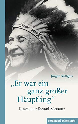 "Er war ein ganz großer Häuptling": Neues über Konrad Adenauer