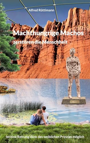 Machthungrige Machos zerstören die Menschheit: Ist eine Rettung dank des weiblichen Prinzips möglich (Der Grosse Kreis) von Book on Demand