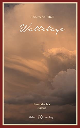 Wattetage: Biografischer Roman Wattetage: Biografischer Roman von ihleo verlag