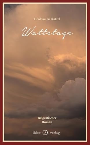 Wattetage: Biografischer Roman