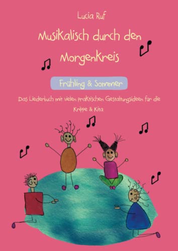 Musikalisch durch den Morgenkreis: Frühling & Sommer: Das Liederbuch mit vielen praktischen Gestaltungsideen für die Krippe & Kita