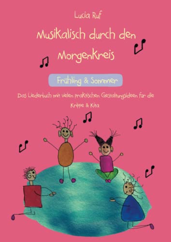Musikalisch durch den Morgenkreis: Frühling & Sommer: Das Liederbuch mit vielen praktischen Gestaltungsideen für die Krippe & Kita Musikalisch durch den Morgenkreis: Frühling & Sommer: Das Liederbuch mit vielen praktischen Gestaltungsideen für die Krippe & Kita