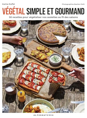Végétal simple et gourmand: 50 recettes pour végétaliser nos assiettes au fil des saisons
