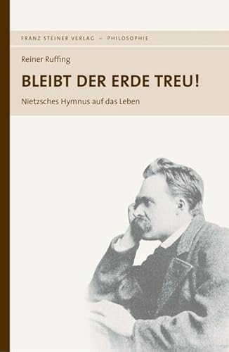 Bleibt der Erde treu!: Nietzsches Hymnus auf das Leben von Franz Steiner Verlag Wiesbaden GmbH