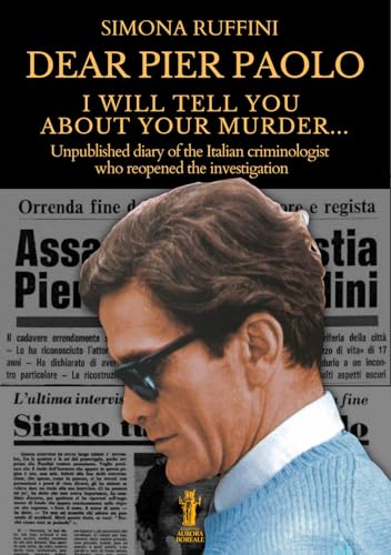 Dear Pier Paolo, I will tell you about your murder. Unpublished diary of the Italian criminologist who reopened the investigation von Aurora Boreale