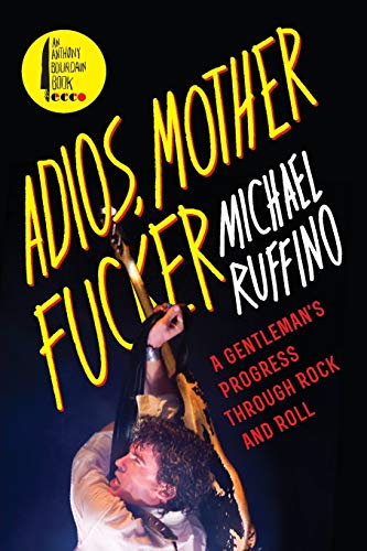 Adios, Motherfucker: A Gentleman's Progress Through Rock and Roll von Anthony Bourdain/Ecco