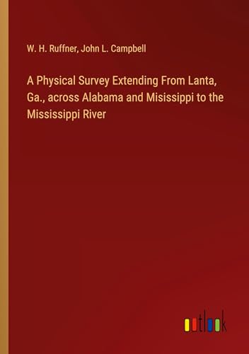 A Physical Survey Extending From Lanta, Ga., across Alabama and Misissippi to the Mississippi River von Outlook Verlag